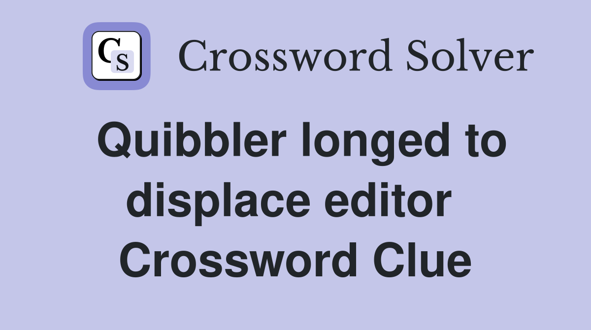Quibbler longed to displace editor  Crossword Clue