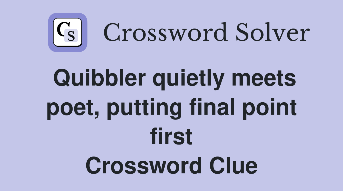 Quibbler quietly meets poet, putting final point first Crossword Clue