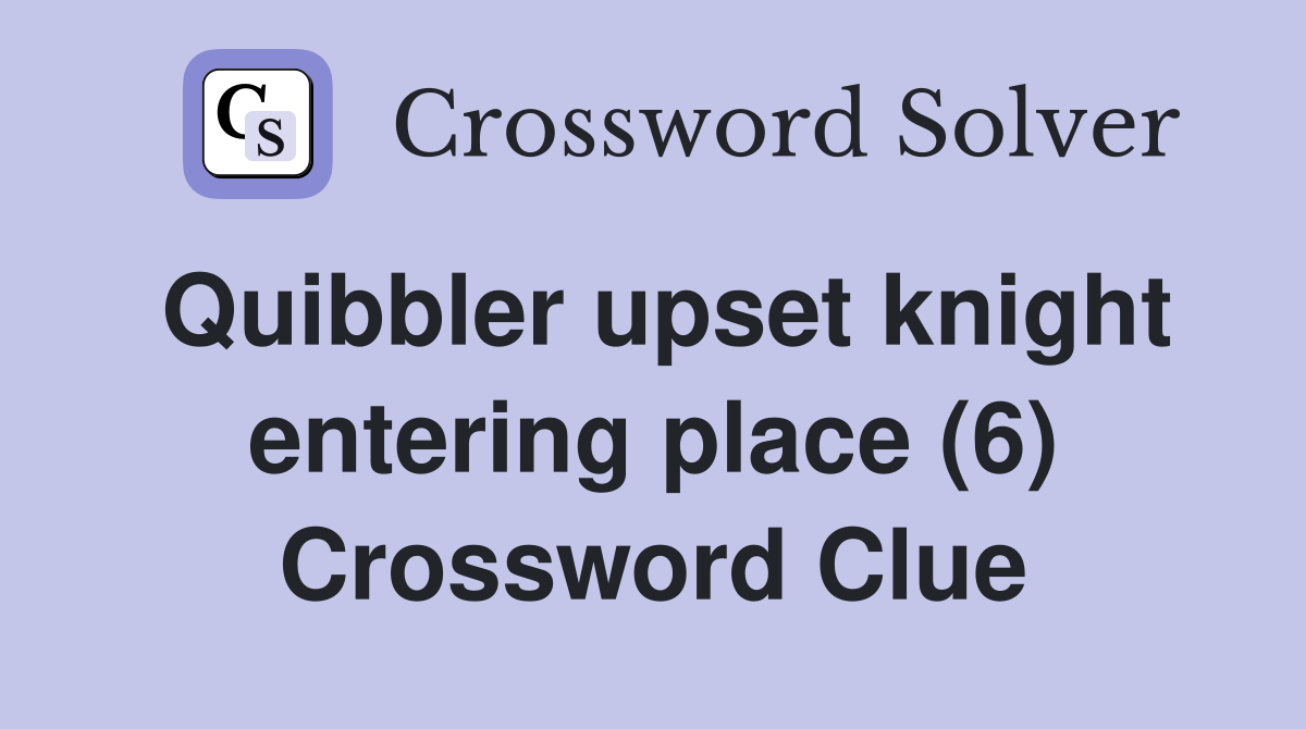 Quibbler upset knight entering place (6) Crossword Clue