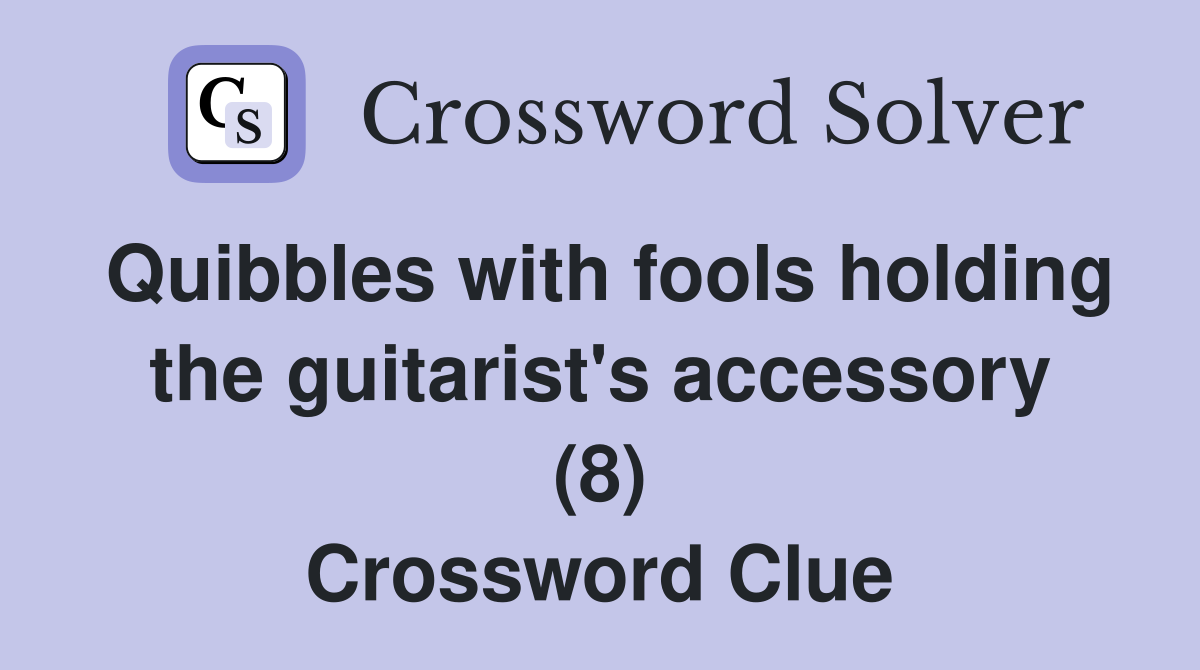 Quibbles with fools holding the guitarist's accessory (8) Crossword Clue