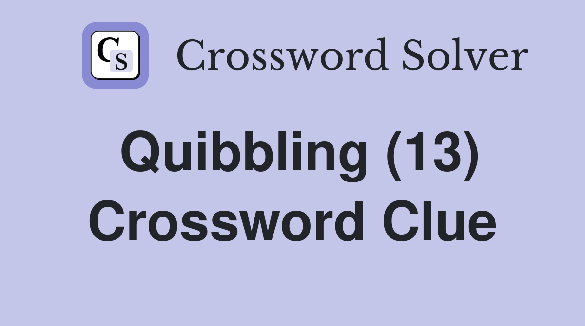 Quibbling (13) Crossword Clue
