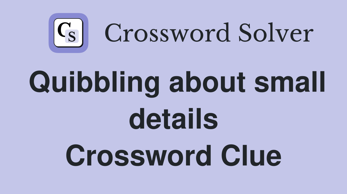 Quibbling about small details Crossword Clue