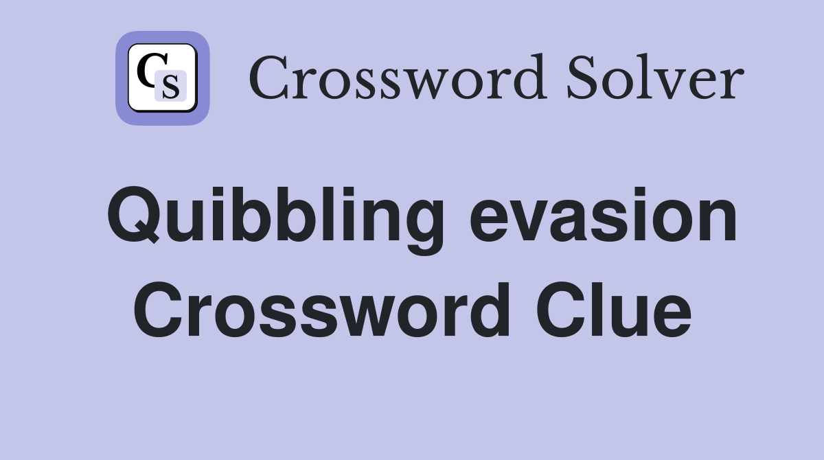 Quibbling evasion Crossword Clue