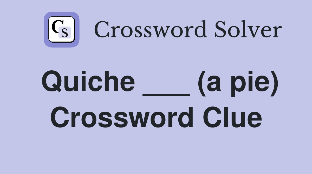 Quiche ___ (a pie) Crossword Clue