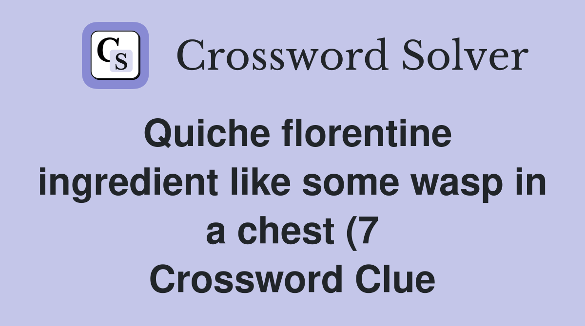 Quiche florentine ingredient like some wasp in a chest (7) Crossword Quiche florentine ingredient like some wasp in a chest (7) Crossword