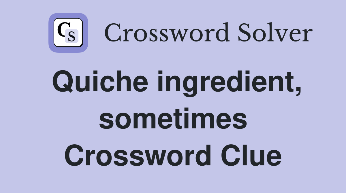 Quiche ingredient, sometimes Crossword Clue