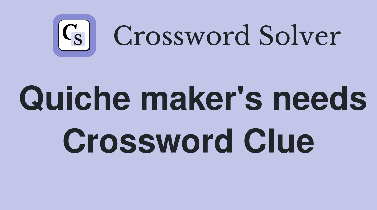 Quiche maker's needs Crossword Clue