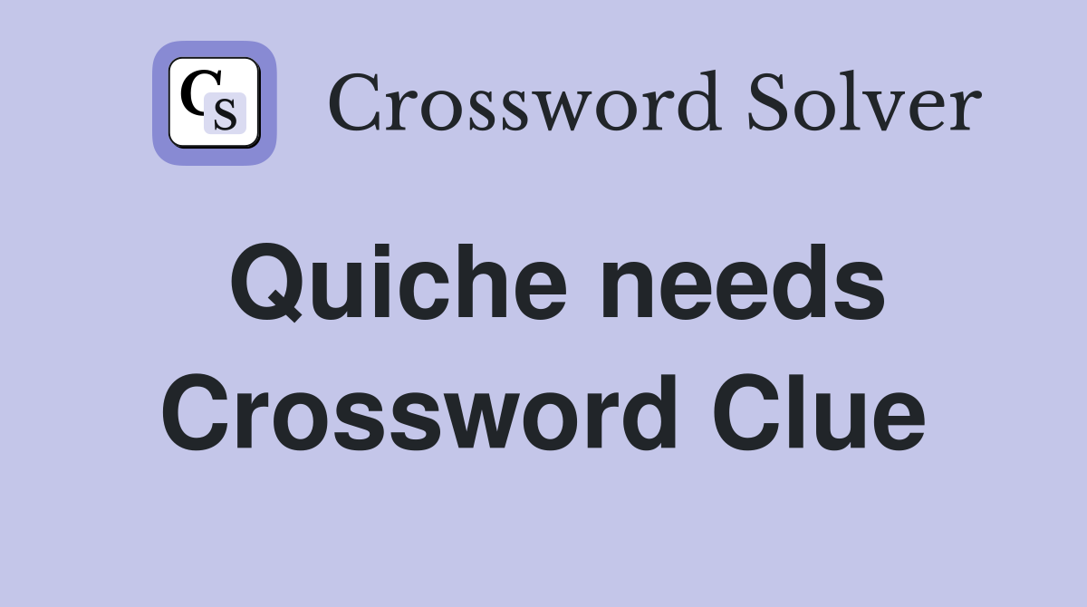 Quiche needs Crossword Clue