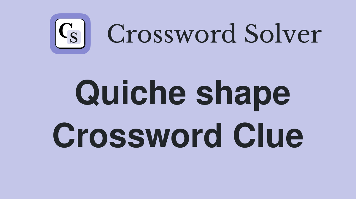 Quiche shape Crossword Clue