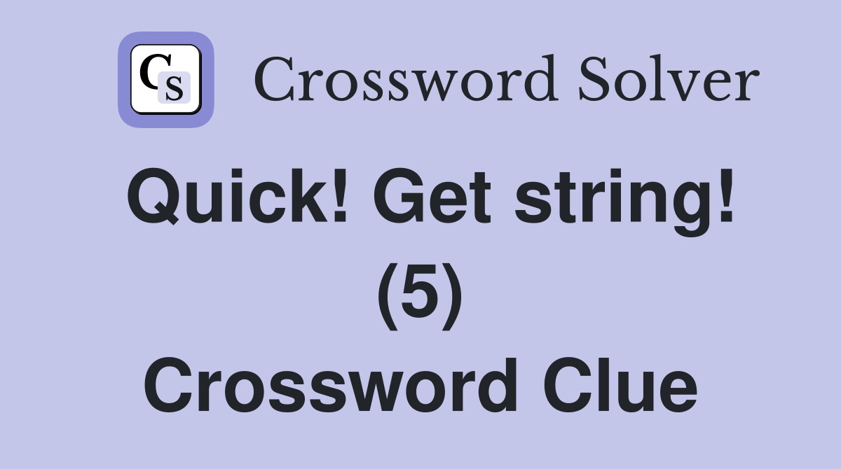 Quick! Get string! (5) Crossword Clue