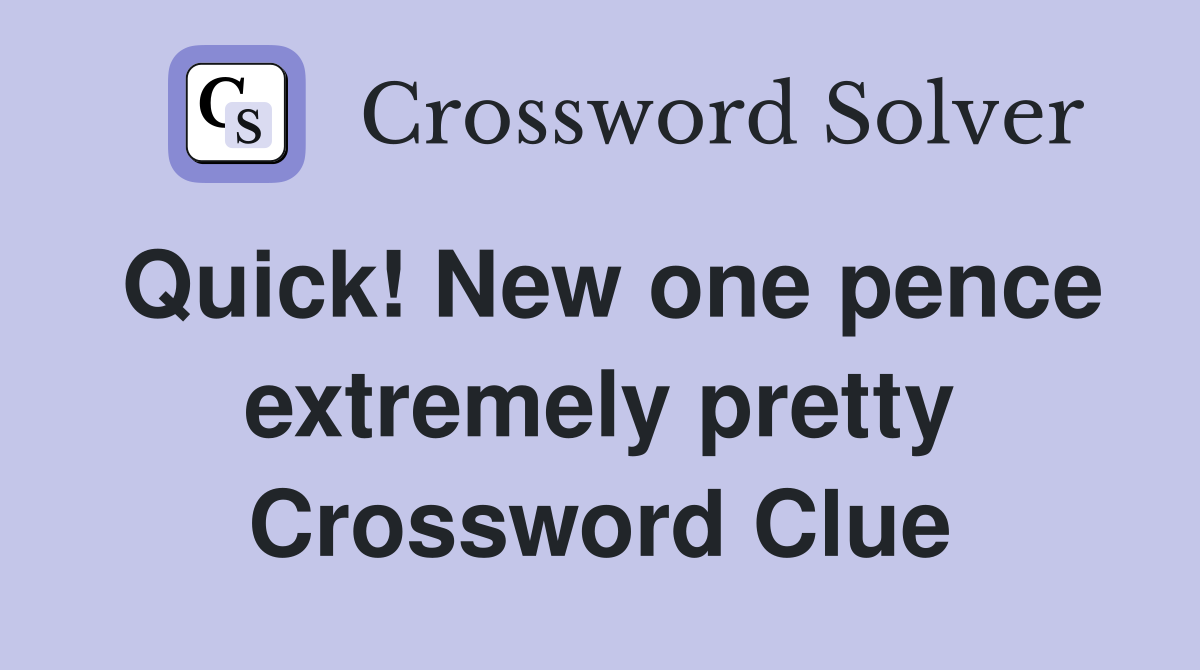 Quick! New one pence extremely pretty Crossword Clue