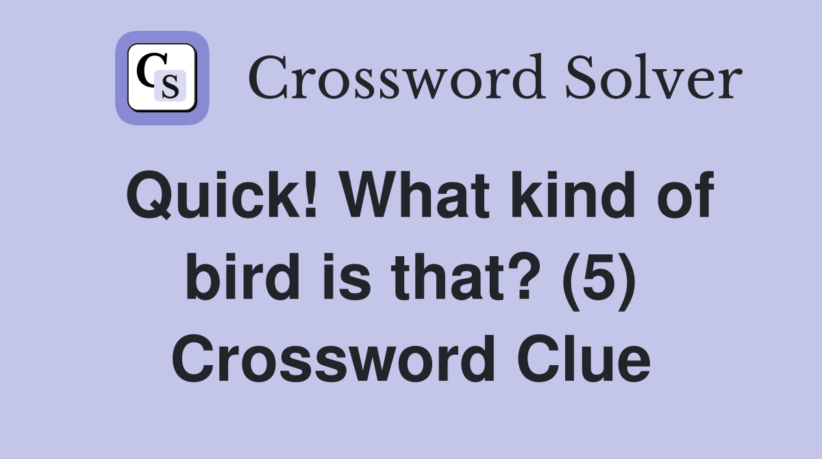 Quick! What kind of bird is that? (5) Crossword Clue