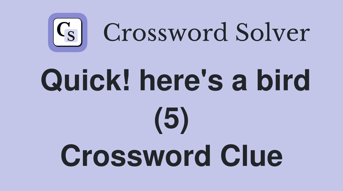 Quick! here's a bird (5) Crossword Clue