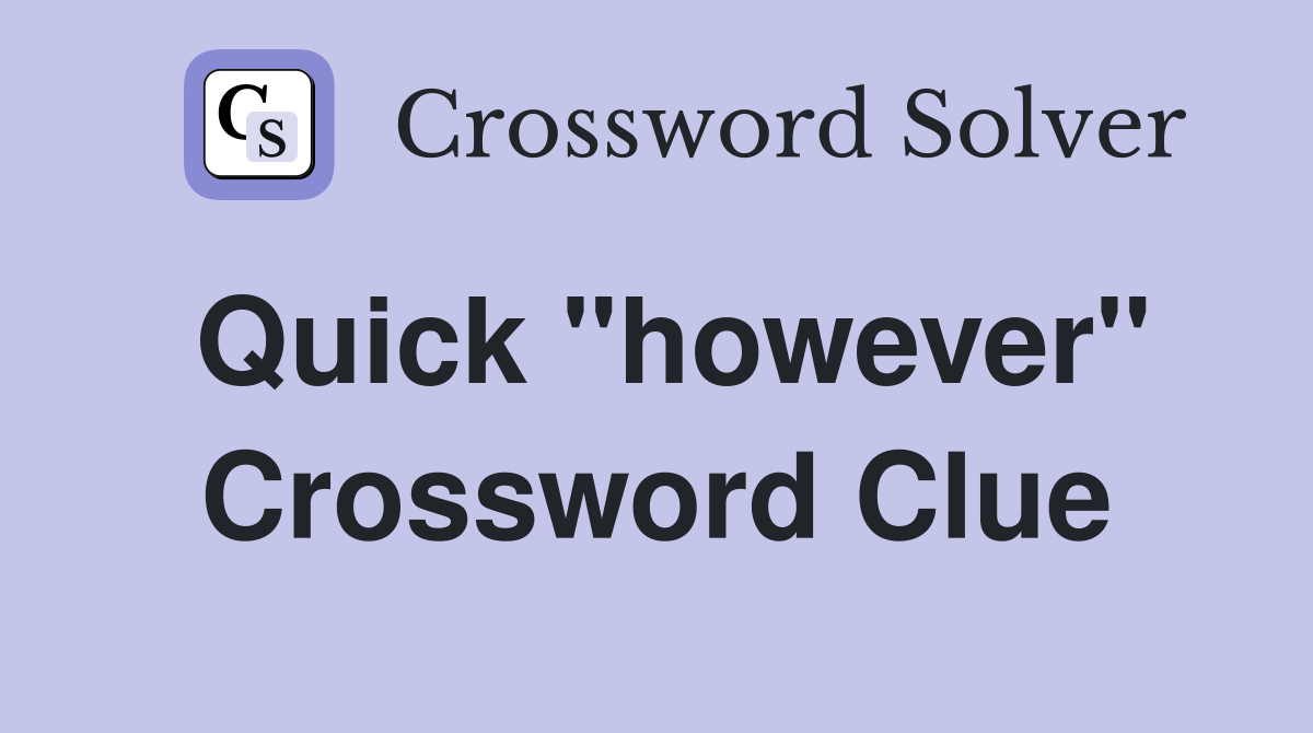 Quick "however" Crossword Clue