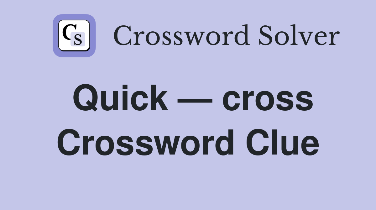 Quick — cross Crossword Clue