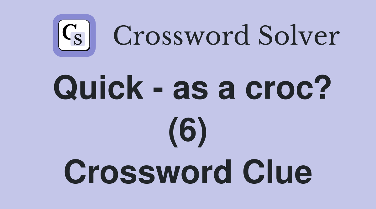 Quick - as a croc? (6) Crossword Clue