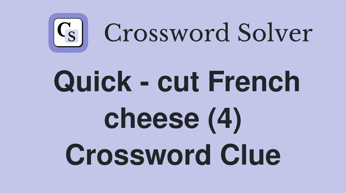 Quick - cut French cheese (4) Crossword Clue