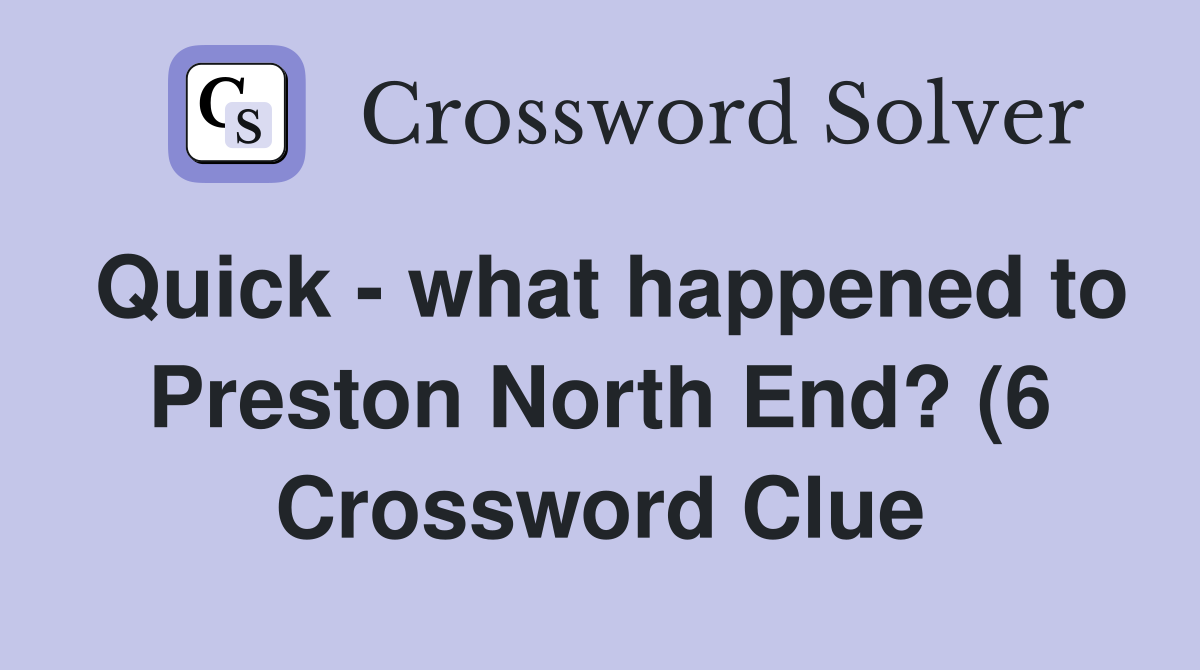 Quick what happened to Preston North End? (6) Crossword Clue Quick what happened to Preston North End? (6) Crossword Clue