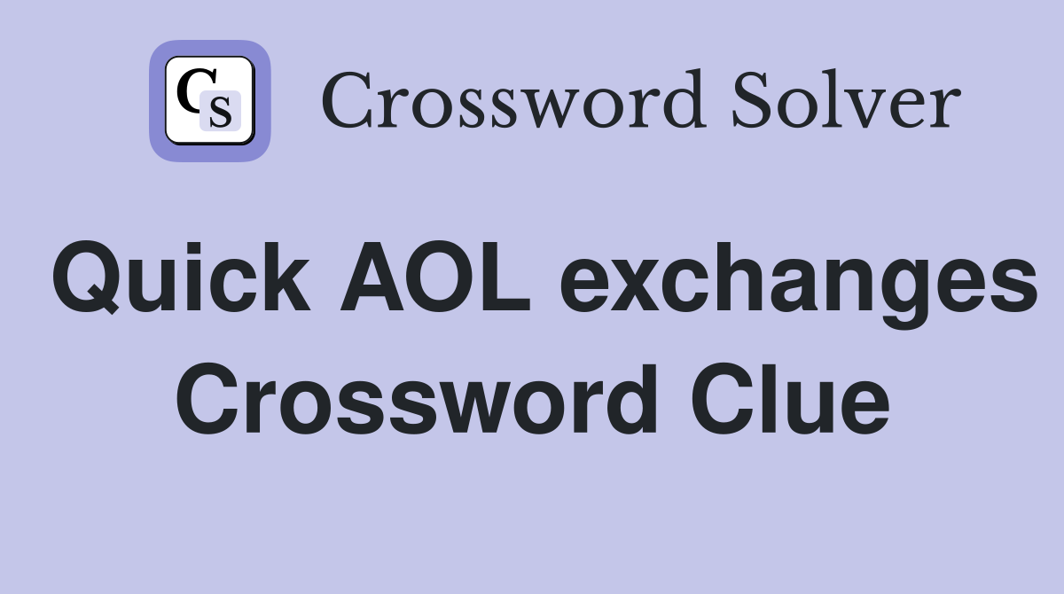 Quick AOL exchanges Crossword Clue