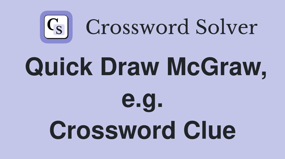 Quick Draw McGraw, e.g. Crossword Clue