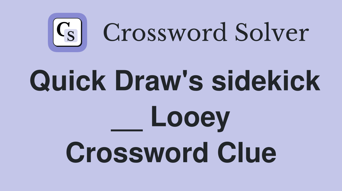 Quick Draw's sidekick __ Looey Crossword Clue
