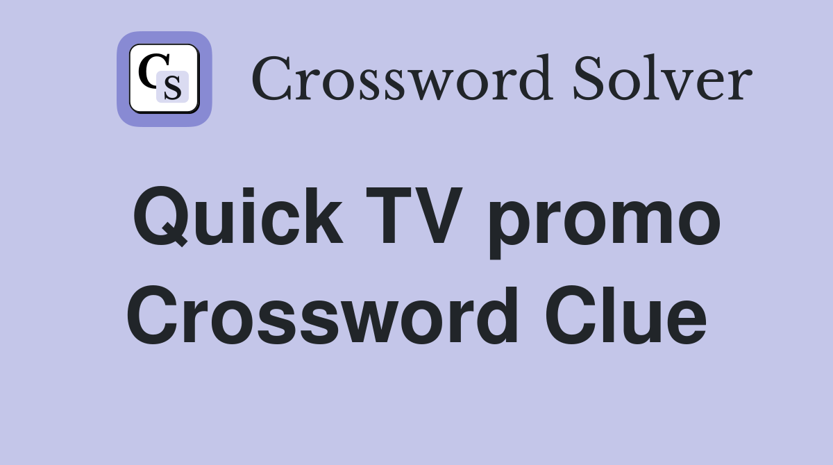 Quick TV promo Crossword Clue