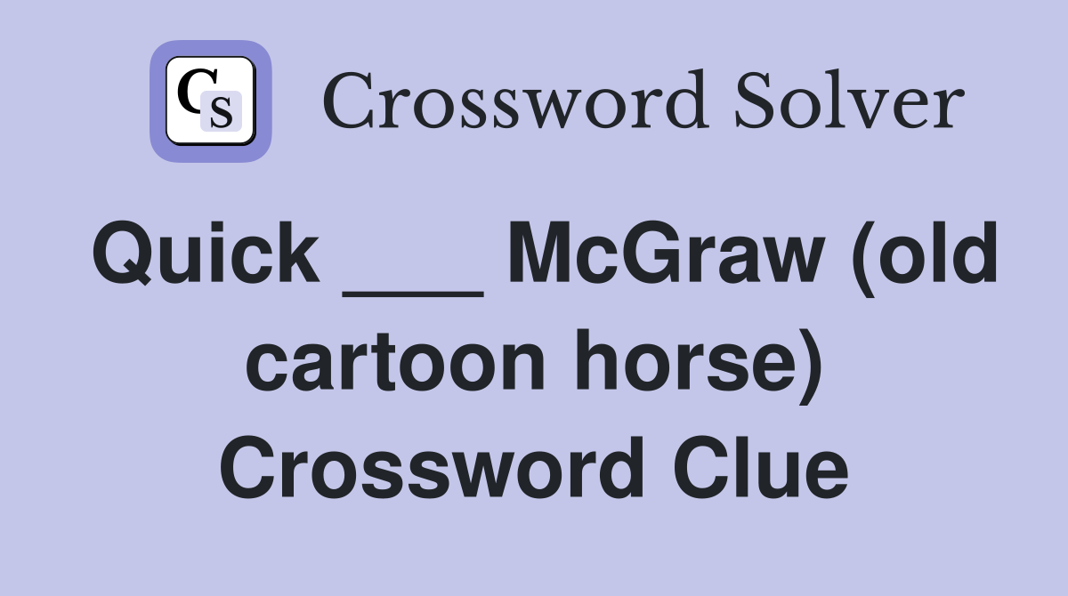 Quick ___ McGraw (old cartoon horse) Crossword Clue
