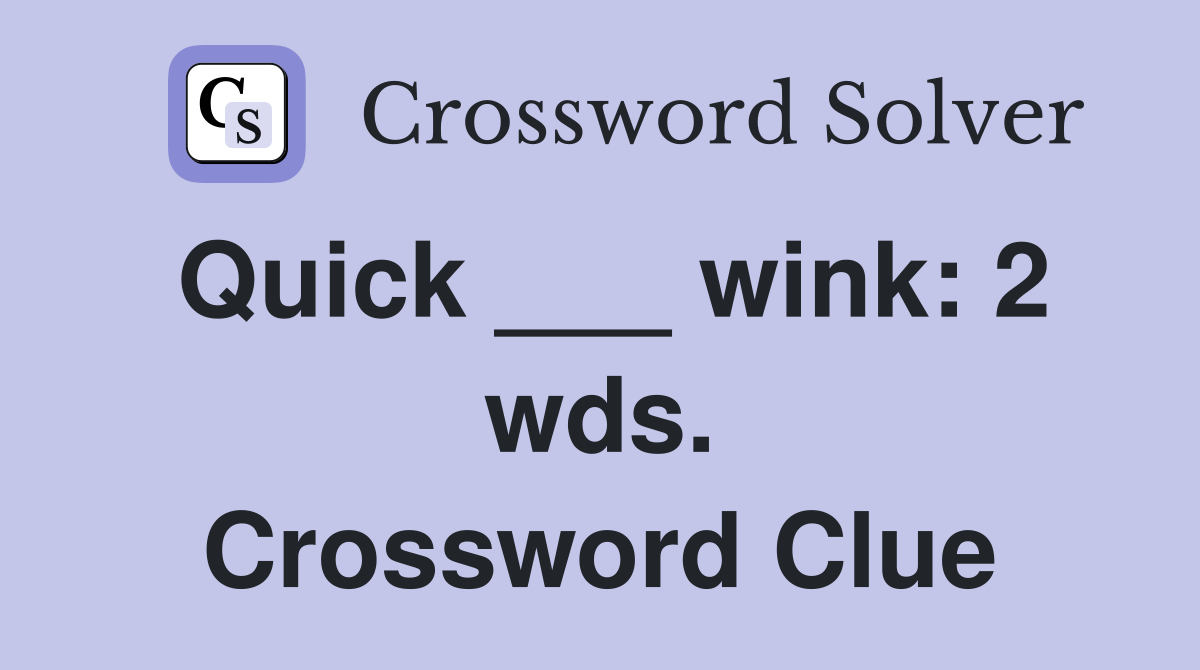 Quick ___ wink: 2 wds. Crossword Clue