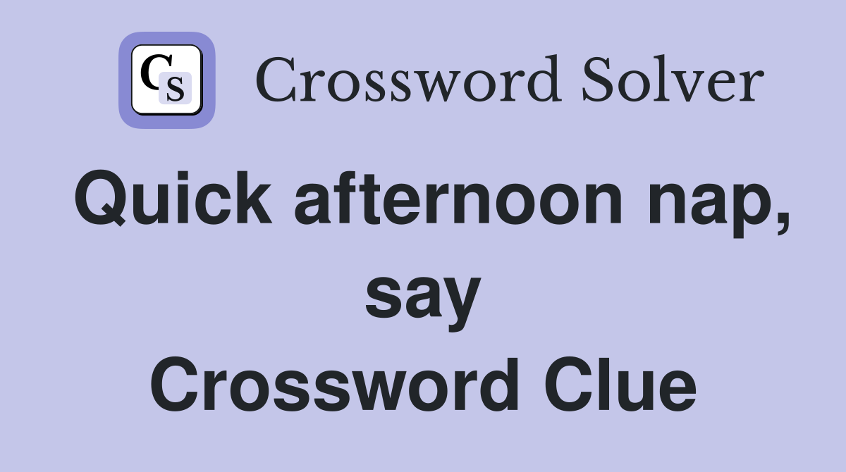 Quick afternoon nap, say Crossword Clue