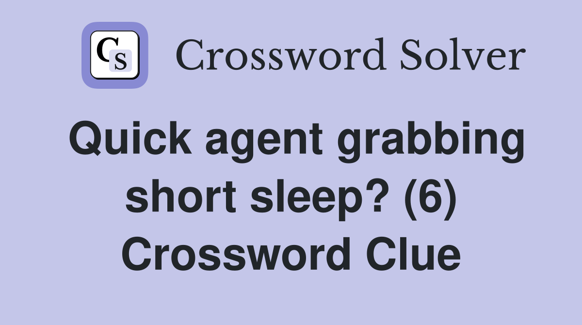 Quick agent grabbing short sleep? (6) Crossword Clue