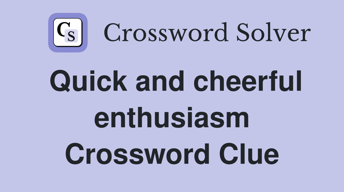 Quick and cheerful enthusiasm Crossword Clue