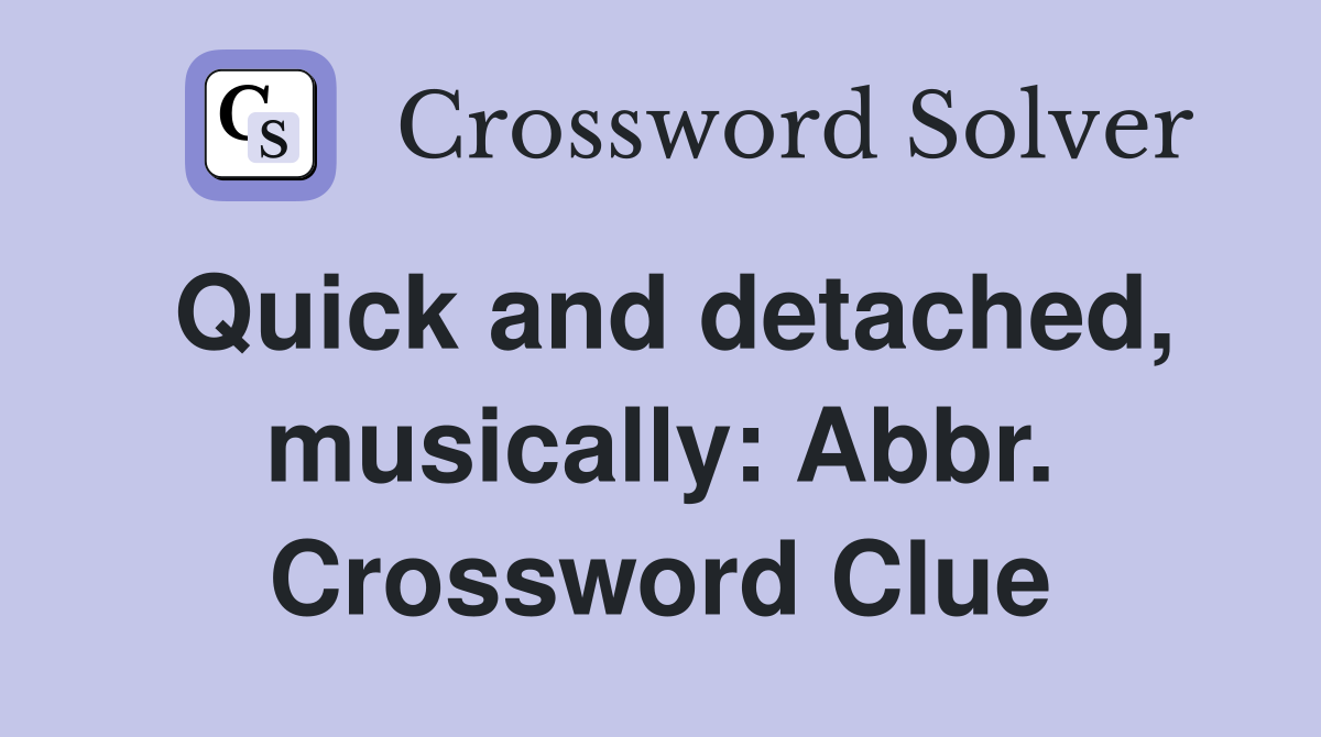 Quick and detached, musically: Abbr. Crossword Clue