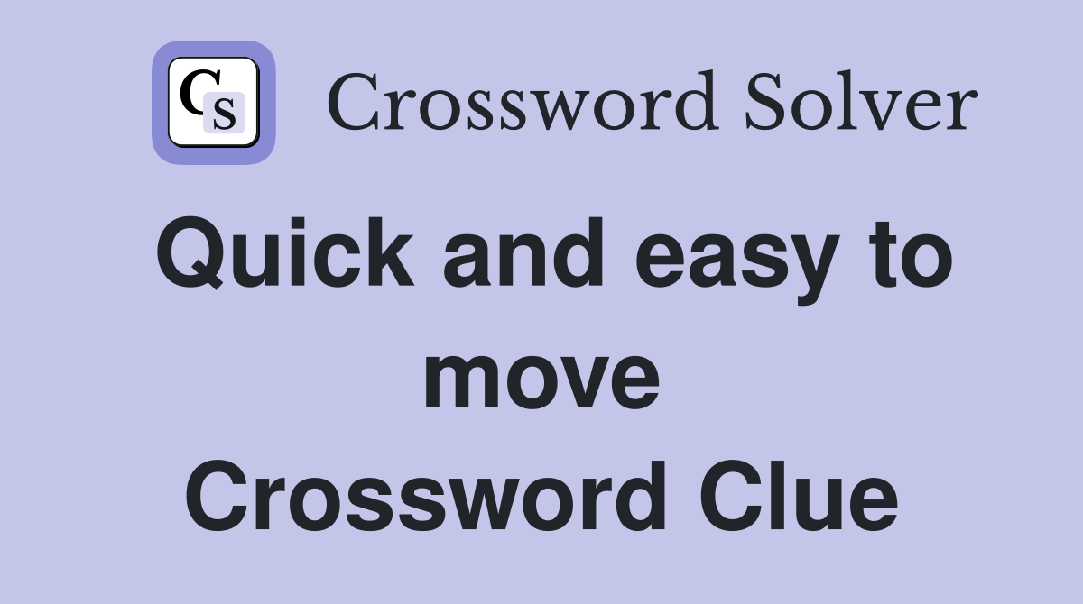 Quick and easy to move Crossword Clue