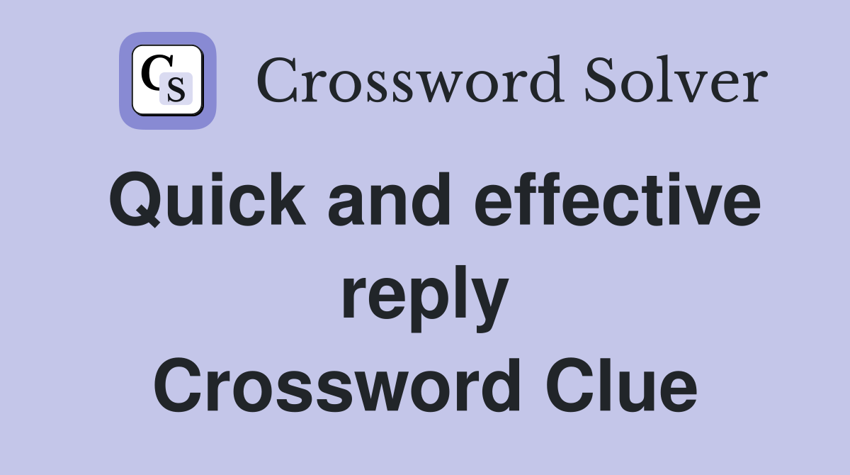 Quick and effective reply Crossword Clue