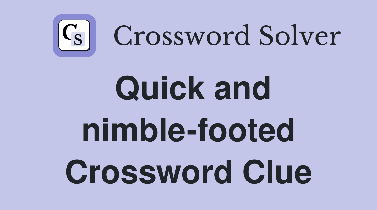 Quick and nimble-footed Crossword Clue