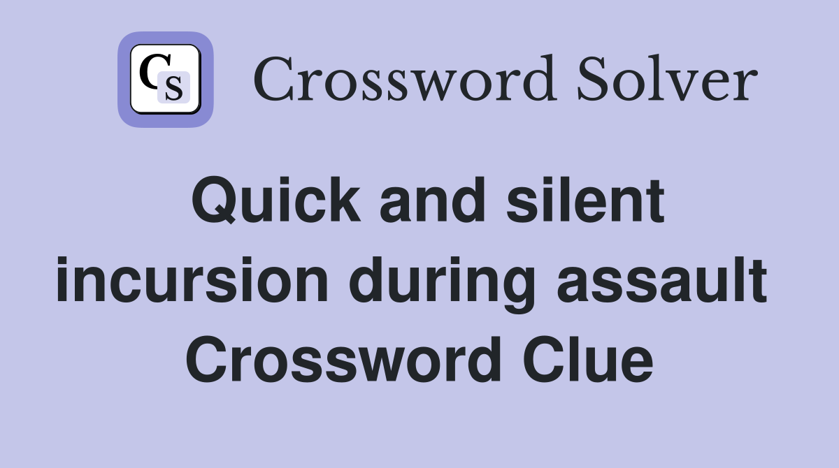 Quick and silent incursion during assault  Crossword Clue