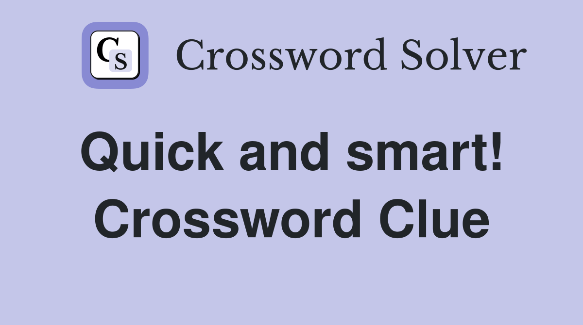 Quick and smart!  Crossword Clue