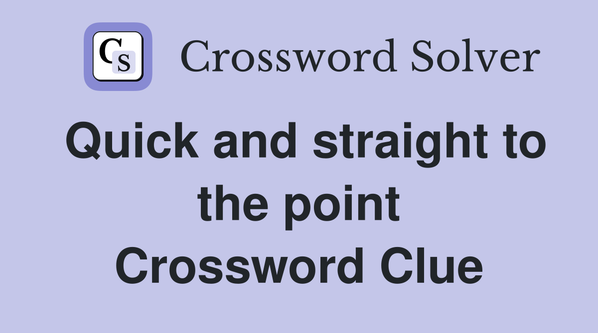 Quick and straight to the point Crossword Clue