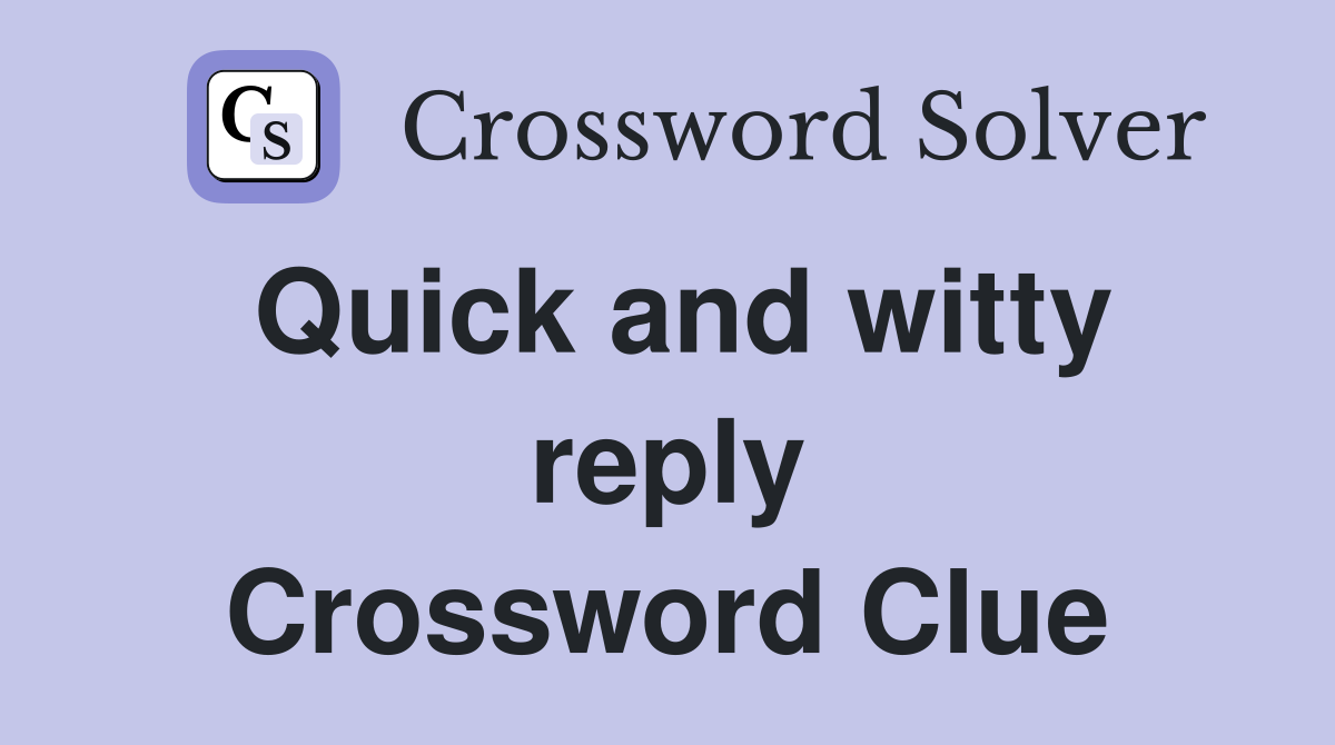Quick and witty reply Crossword Clue