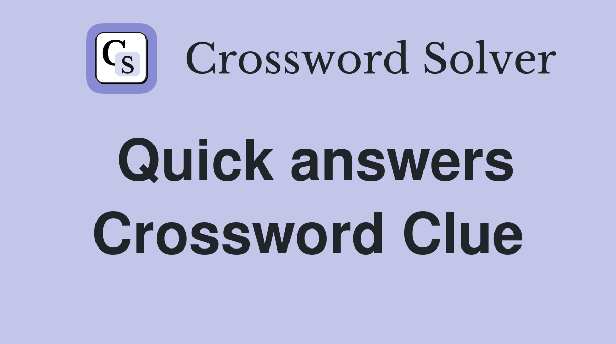 Quick answers Crossword Clue