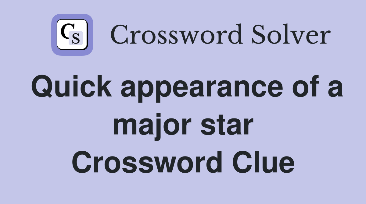 Quick appearance of a major star Crossword Clue