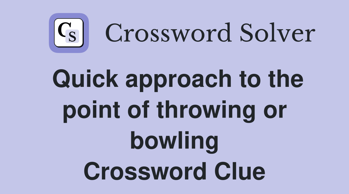 Quick approach to the point of throwing or bowling Crossword Clue