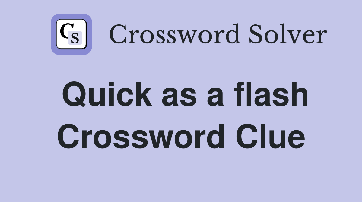 Quick as a flash Crossword Clue