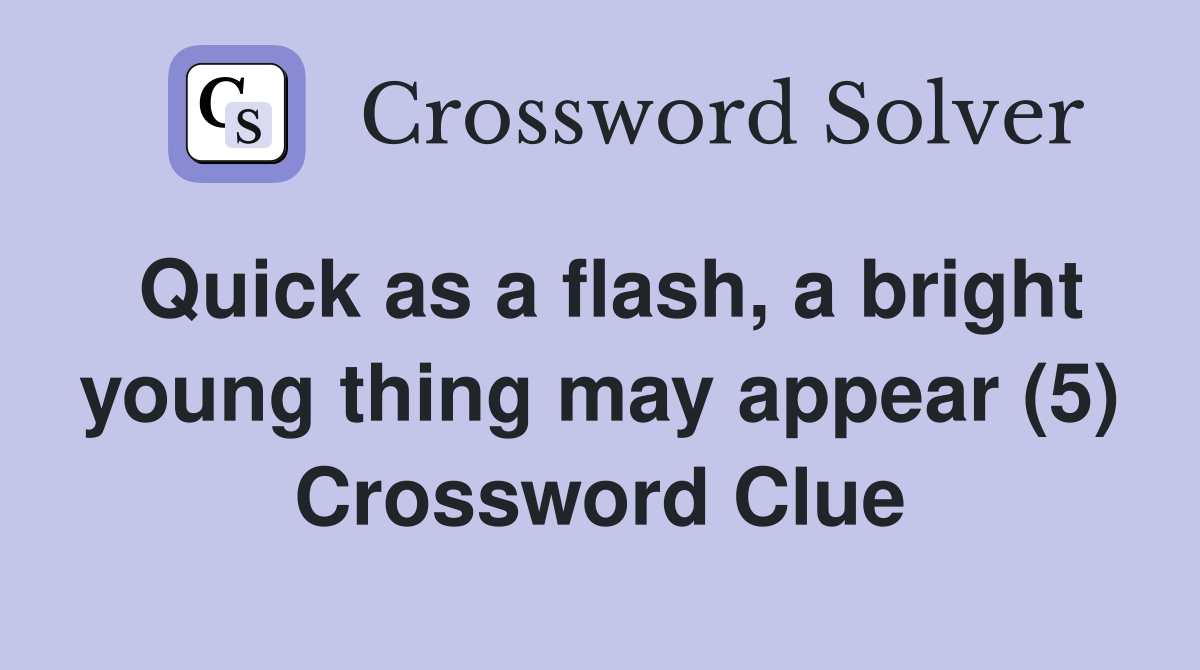 Quick as a flash, a bright young thing may appear (5) Crossword Clue
