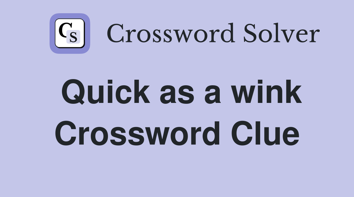 Quick as a wink Crossword Clue