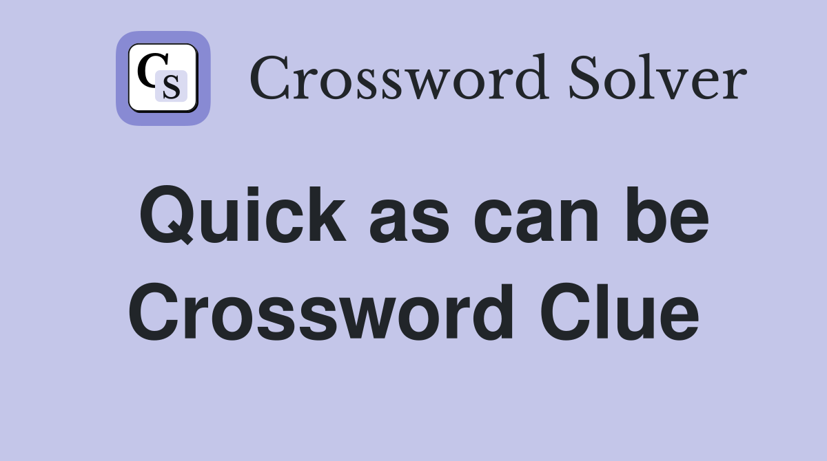 Quick as can be Crossword Clue
