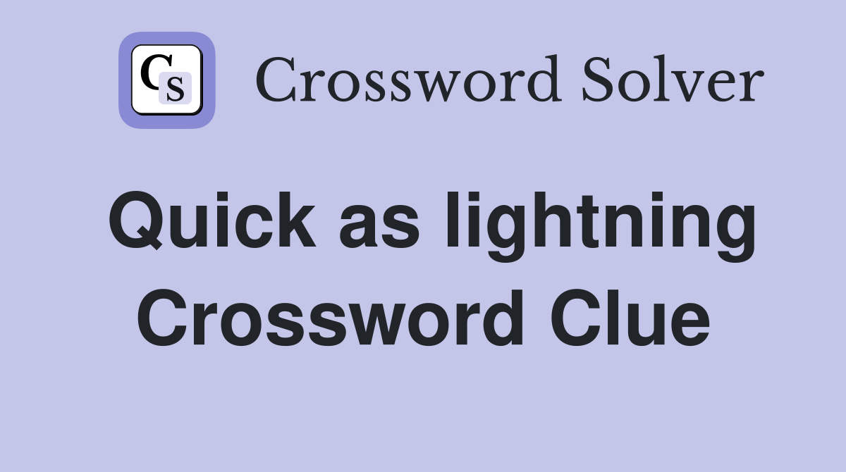 Quick as lightning Crossword Clue
