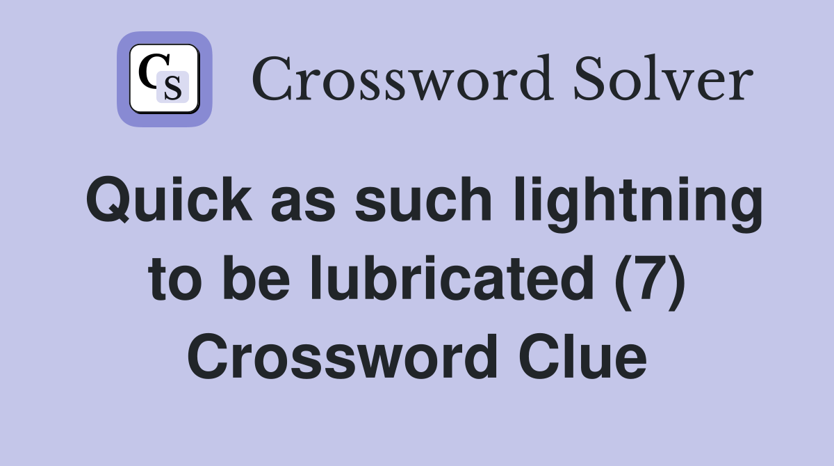 Quick as such lightning to be lubricated (7) Crossword Clue