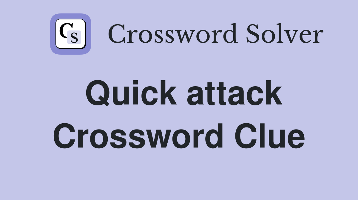 Quick attack Crossword Clue