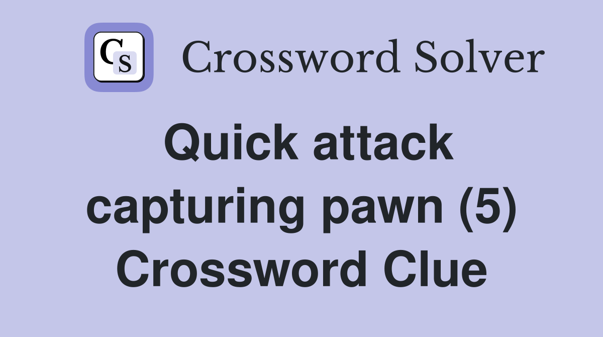 Quick attack capturing pawn (5) Crossword Clue